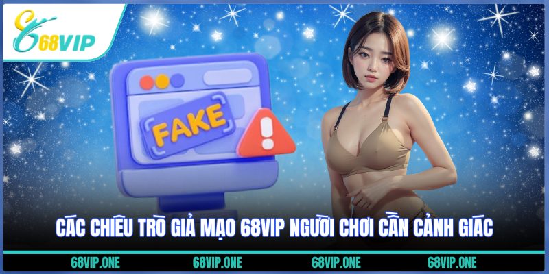 Các chiêu trò giả mạo 68VIP người chơi cần cảnh giác