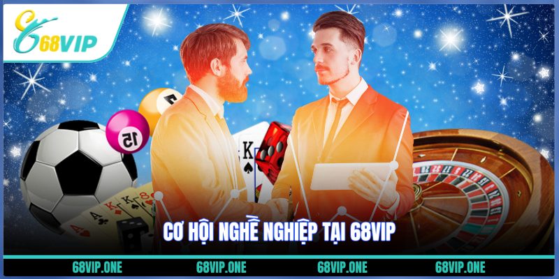 Cơ hội nghề nghiệp tại 68VIP