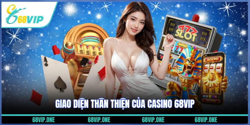 Giao diện thân thiện của Casino 68VIP