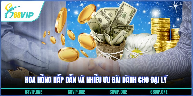 Hoa hồng hấp dẫn và nhiều ưu đãi dành cho đại lý