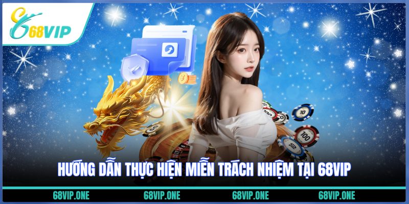 Hướng dẫn thực hiện miễn trách nhiệm tại 68VIP