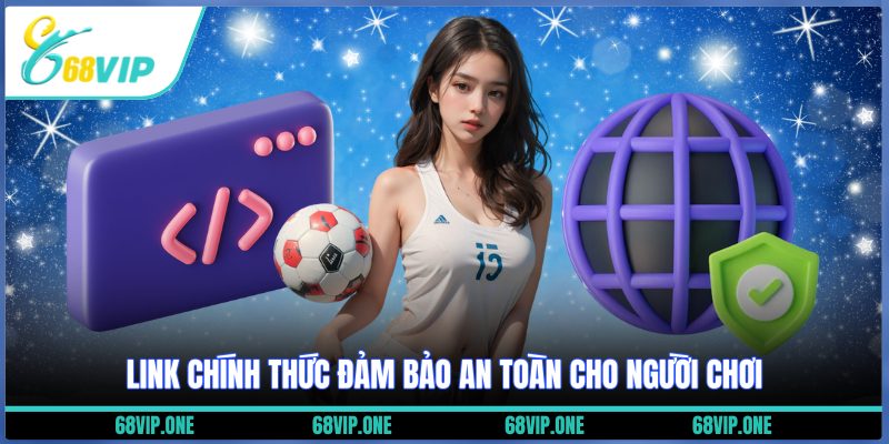 Link chính thức bảo vệ sự an toàn cho anh em hội viên