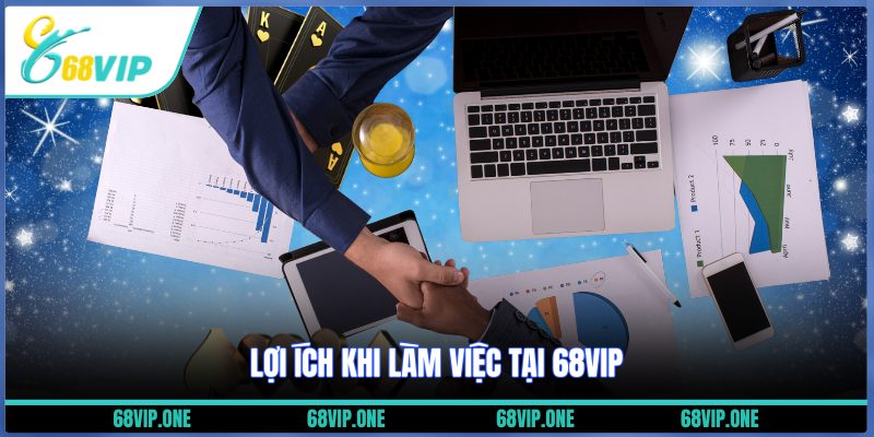 Lợi ích khi làm việc tại 68VIP