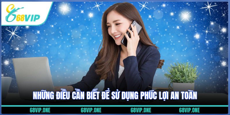 Những điều cần biết để sử dụng phúc lợi an toàn