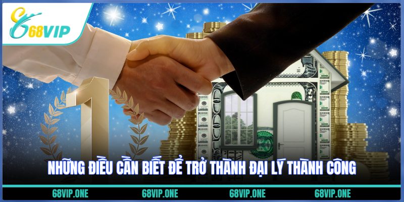 Những điều cần biết để trở thành đại lý thành công