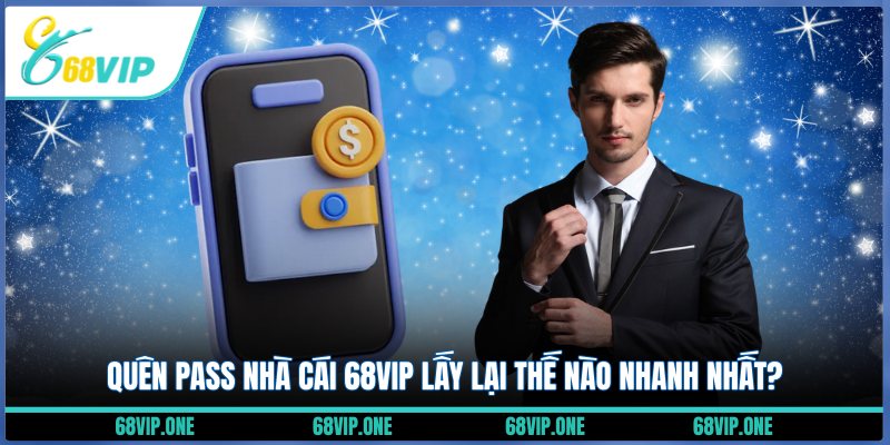 Quên pass nhà cái 68VIP lấy lại thế nào