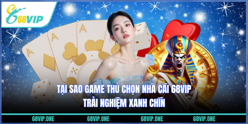 Tại sao game thủ chọn nhà cái 68VIP
