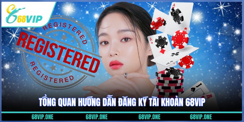 Tổng quan hướng dẫn đăng ký tài khoản 68VIP