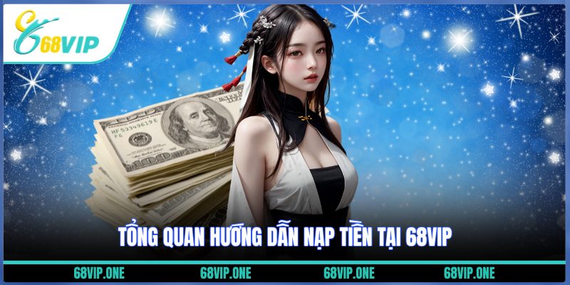 Tổng quan hướng dẫn nạp tiền tại 68VIP
