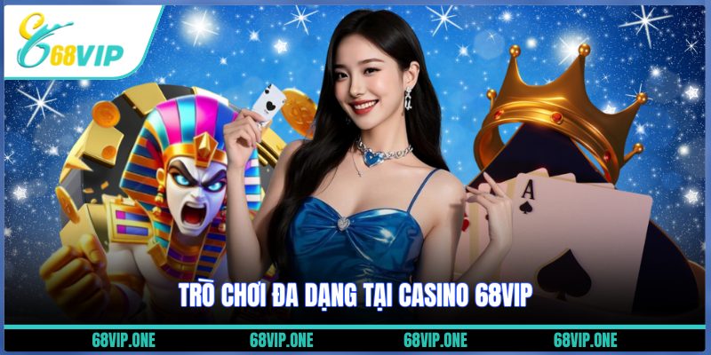 Trò chơi đa dạng tại Casino 68VIP