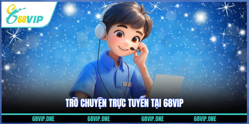 Trò chuyện trực tuyến tại 68VIP