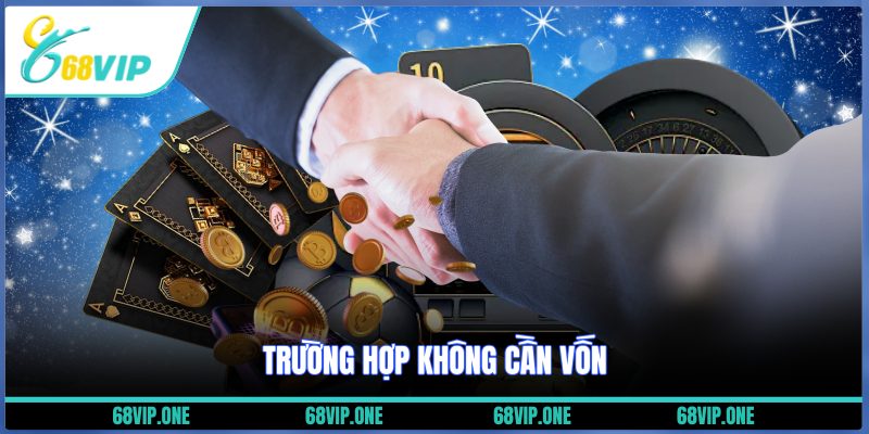 Trường hợp không cần vốn