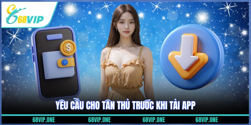Yêu cầu cho tân thủ trước khi tải app